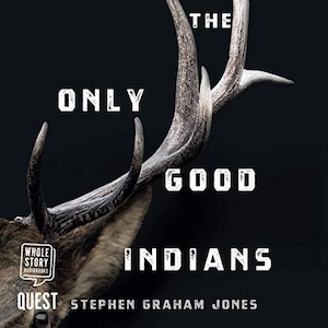 The Only Good Indians by Stephen Graham Jones audiobook