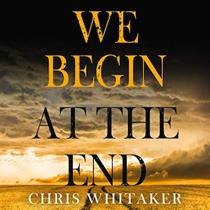 We Begin at the End by Chris Whitaker audiobook cover