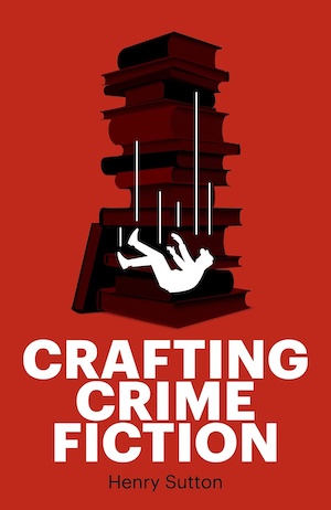 Crafting Crime Fiction by Henry Sutton front cover