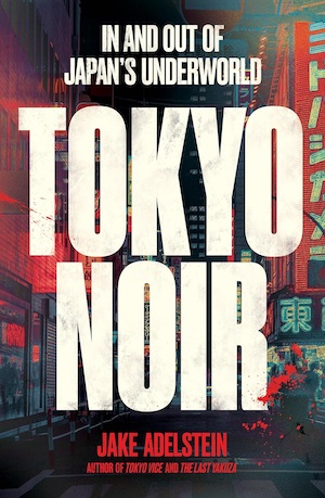 Tokyo Noir by Jake Adelstein front cover