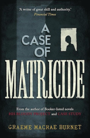 A Case of Matricide by Graeme Macrae Burnet