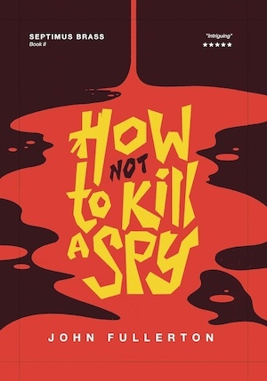 How Not to Kill a Spy by John Fullerton front cover