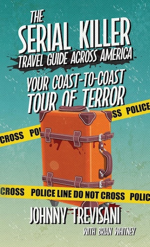 The Serial Killer Travel Guide Across America by Johnny Trevisani and Brian Whitney front cover